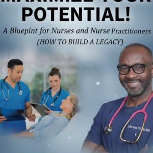 MAXIMIZE YOUR POTENTIAL: BLUE PRINT FOR NURSES AND NURSE PRACTITIONERS