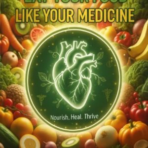 A GUIDE TO EAT YOUR FOOD LIKE YOUR MEDICINE